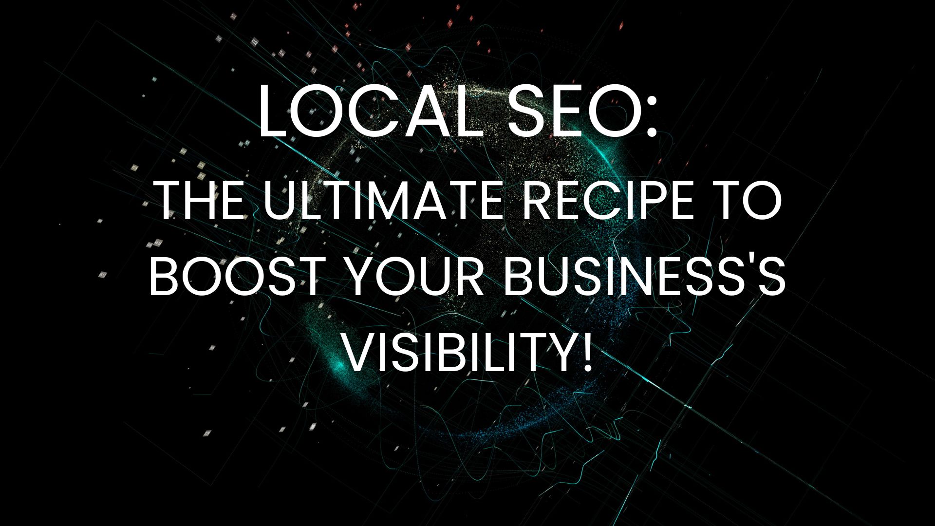 Local SEO: The Ultimate Recipe to Boost Your Business's Visibility!