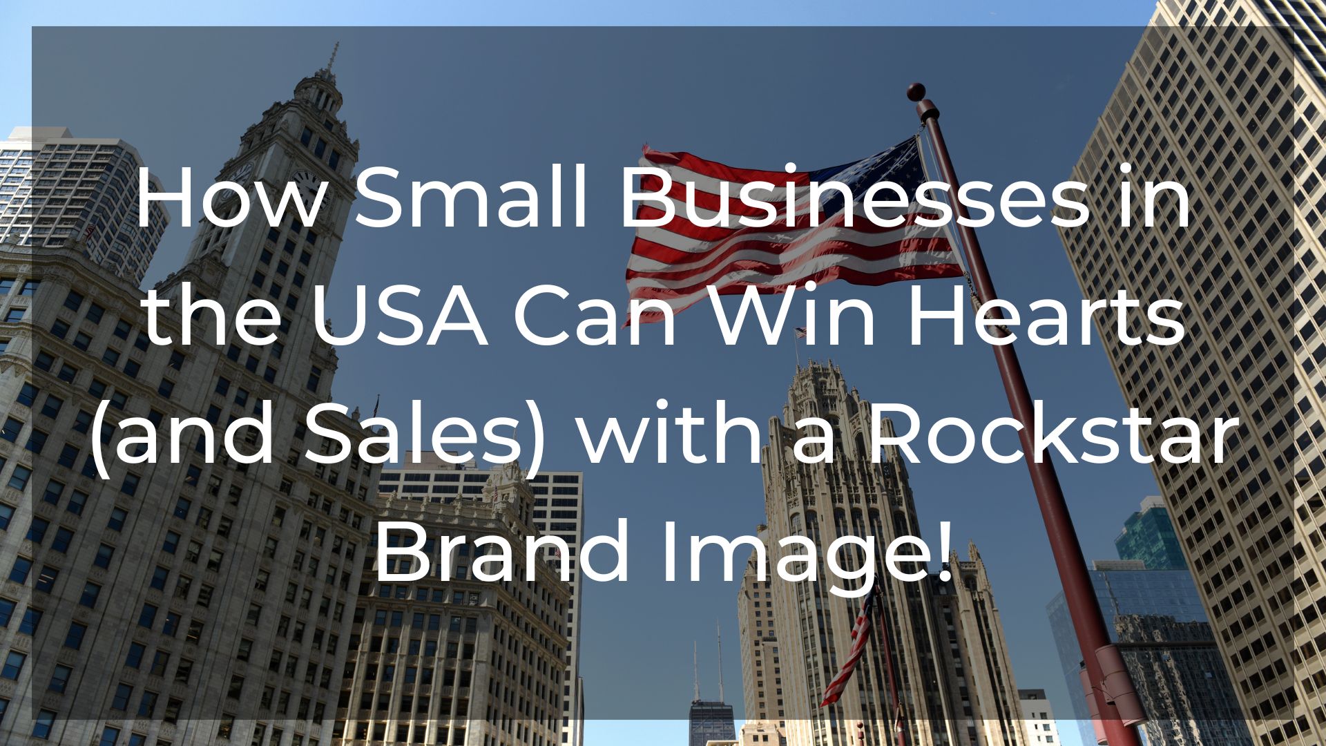 How Small Businesses in the USA Can Win Hearts (and Sales) with a Rockstar Brand Image!